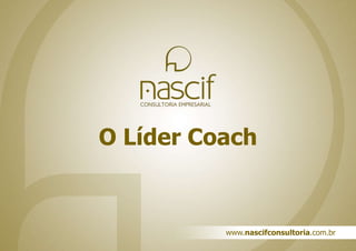 O Líder Coach www.nascifconsultoria.com.br 
