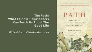 The Path:
What Chinese Philosophers
Can Teach Us About The
Good Life
Michael Puett, Christine Gross-Loh
 