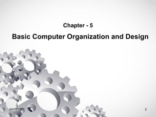 04/05/2025 2
Chapter - 5
Basic Computer Organization and Design
 