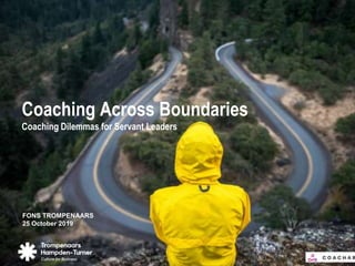 Coaching Across Boundaries
Coaching Dilemmas for Servant Leaders
FONS TROMPENAARS
25 October 2019
 