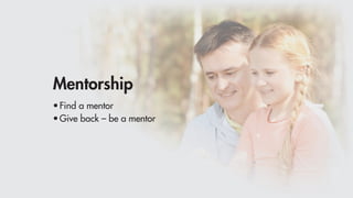 Mentorship
•Find a mentor
•Give back – be a mentor
 