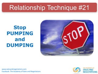 Stop
PUMPING
and
DUMPING
www.salesandnegotiations.com
Facebook: The Academy of Sales and Negotiations
Relationship Techniq...