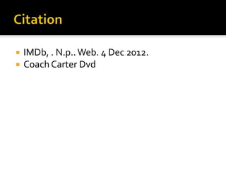    IMDb, . N.p.. Web. 4 Dec 2012.
   Coach Carter Dvd
 