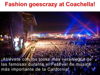 Fashion goescrazy at Coachella!  ¡Atrévete con los looks más veraniegos de las famosas durante el Festival de música más importante de la California! 