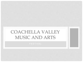 F E S T I VA L
COACHELLA VALLEY
MUSIC AND ARTS
 
