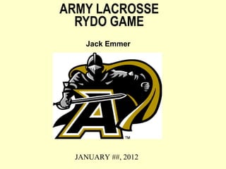 ARMY LACROSSE RYDO GAME Jack Emmer  JANUARY ##, 2012 