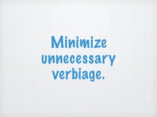 Minimize unnecessary verbiage. 