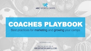 Last Updated on: 4/6/20
See how we can help at:
ABCSPORTSCAMPS.COM
COACHES PLAYBOOK
Best practices for marketing and growing your camps
 