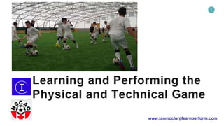 WWW.SLIDEFOREST.COM
1
Learning and Performing the
Physical and Technical Game
www.ianmcclurglearnperform.com
Presented By: John White
 