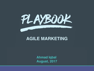BRA
AGILE MARKETING
Playbook
Ahmad Iqbal
August, 2017
 