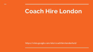 Coach Hire London
https://sites.google.com/site/coachhirelondonhub/
 
