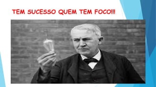 TEM SUCESSO QUEM TEM FOCO!!!
 