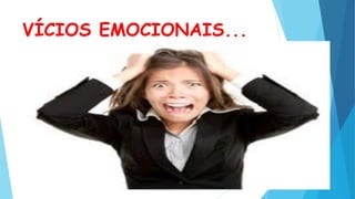 VÍCIOS EMOCIONAIS...
 