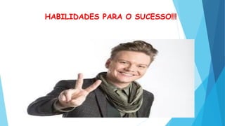 HABILIDADES PARA O SUCESSO!!!
 