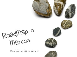 ap   e
R oa dM
   M  arc os
   Pode ser normal ou reverso
 