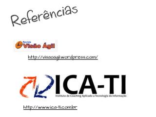 rênc ias
Refe

   http://visaoagil.wordpress.com/




 http://www.ica-ti.com.br
 