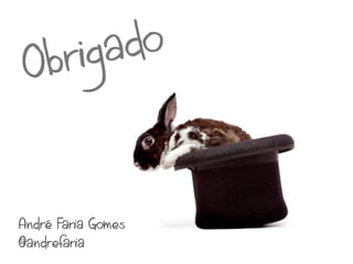 br igado
 O


André Faria Gomes
@andrefaria
 