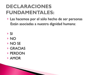 Las hacemos por el sólo hecho de ser personas  Están asociadas a nuestra dignidad humana: SI NO  NO SE GRACIAS PERDON AMOR 