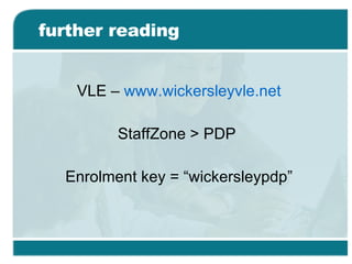 further reading  VLE –  www.wickersleyvle.net StaffZone > PDP  Enrolment key = “wickersleypdp” 