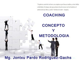 COACHING

  COACHING       CONCEPTO
                     Y
                METODOLOGIA




Mg. Jontxu Pardo Rodriguez-Gachs
 