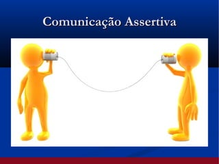 Comunicação AssertivaComunicação Assertiva
 