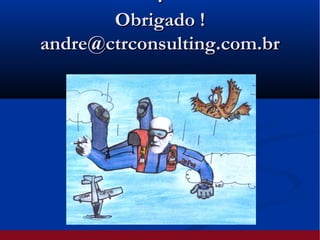 !!
Obrigado !Obrigado !
andre@ctrconsulting.com.brandre@ctrconsulting.com.br
 