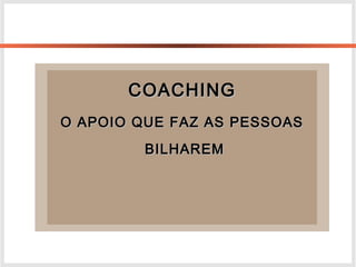 COACHINGCOACHING
O APOIO QUE FAZ AS PESSOASO APOIO QUE FAZ AS PESSOAS
BILHAREMBILHAREM
 
