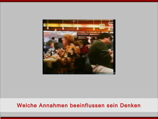 Welche Annahmen beeinflussen sein Denken
 