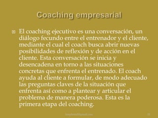  El coaching ejecutivo es una conversación, un
diálogo fecundo entre el entrenador y el cliente,
mediante el cual el coach busca abrir nuevas
posibilidades de reflexión y de acción en el
cliente. Esta conversación se inicia y
desencadena en torno a las situaciones
concretas que enfrenta el entrenado. El coach
ayuda al cliente a formular, de modo adecuado
las preguntas claves de la situación que
enfrenta así como a plantear y articular el
problema de manera poderosa. Esta es la
primera etapa del coaching.
keepbrain2@gmail.com 20
 