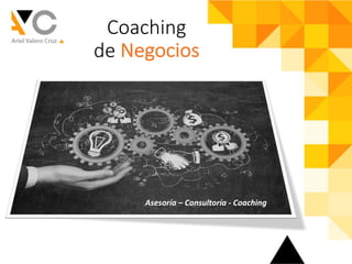 Coaching
de Negocios
Asesoría	– Consultoría	- Coaching
 