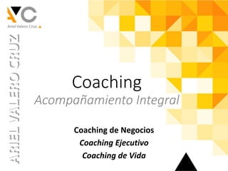 Coaching
Acompañamiento	Integral
Coaching	de	Negocios
Coaching	Ejecutivo
Coaching	de	Vida
 
