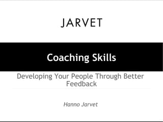 Coaching Skills
Developing People Through Better
Feedback
Hanno Jarvet

 