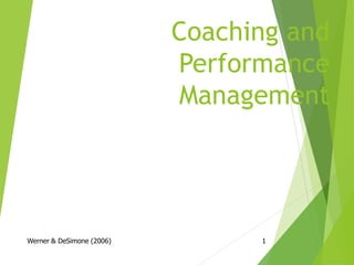 Coaching and
Performance
Management
Werner & DeSimone (2006) 1
 