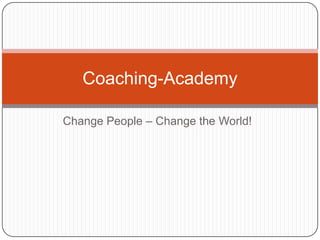 Coaching-Academy

Change People – Change the World!
 
