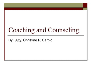 Coaching and Counseling
By: Atty. Christine P. Carpio
 