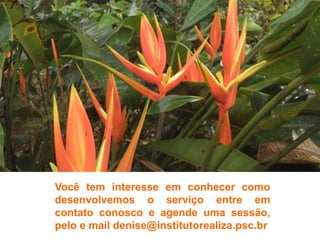 COACH E CONTATO 
Vocêteminteresseemconhecercomodesenvolvemososerviçoentreemcontatoconoscoeagendeumasessão, peloemaildenise@institutorealiza.psc.br 