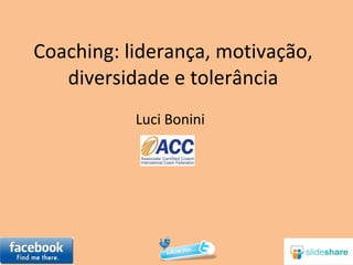 Coaching: liderança, motivação, diversidade e tolerância Luci Bonini 