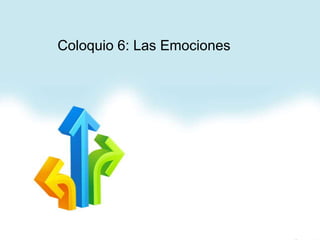 Coloquio 6: Las Emociones

 