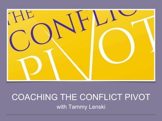 COACHING THE CONFLICT PIVOT
with Tammy Lenski
 