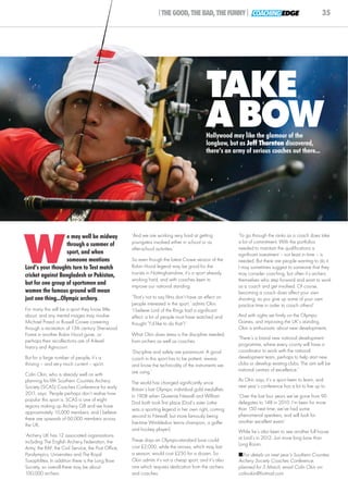 |THE GOOD, THE BAD, THE FUNNY| COACHING EDGE                                       35




                                                                                             TAKE
                                                                                             A BOW
                                                                                            Hollywood may like the glamour of the
                                                                                            longbow, but as Jeff Thornton discovered,
                                                                                            there’s an army of serious coaches out there...




W
                   e may well be midway              ‘And we are working very hard at getting            ‘To go through the ranks as a coach does take
                                                     youngsters involved either in school or as          a lot of commitment. With the portfolios
                   through a summer of
                                                     after-school activities.’                           needed to maintain the qualifications a
                   sport, and when                                                                       significant investment – not least in time – is
                   someone mentions                  So even though the latest Crowe version of the      needed. But there are people wanting to do it.
Lord’s your thoughts turn to Test match              Robin Hood legend may be good for the               I may sometimes suggest to someone that they
cricket against Bangladesh or Pakistan,              tourists in Nottinghamshire, it’s a sport already   may consider coaching, but often it’s archers
                                                     working hard, and with coaches keen to              themselves who step forward and want to work
but for one group of sportsmen and                   improve our national standing.                      as a coach and get involved. Of course,
women the famous ground will mean                                                                        becoming a coach does affect your own
just one thing...Olympic archery.                    ‘That’s not to say films don’t have an effect on    shooting, as you give up some of your own
                                                     people interested in the sport,’ admits Okin.       practice time in order to coach others!’
For many this will be a sport they know little       ‘I believe Lord of the Rings had a significant
about, and any mental images may involve             effect, a lot of people must have watched and       And with sights set firmly on the Olympic
Michael Praed or Russell Crowe careering             thought “I’d like to do that”!’                     Games, and improving the UK’s standing,
through a recreation of 13th century Sherwood                                                            Okin is enthusiastic about new developments.
Forest in another Robin Hood guise...or              What Okin does stress is the discipline needed,
                                                                                                         ‘There’s a brand new national development
perhaps their recollections are of A-level           from archers as well as coaches.
                                                                                                         programme, where every county will have a
history and Agincourt.
                                                     ‘Discipline and safety are paramount. A good        coordinator to work with the national
But for a large number of people, it’s a             coach in this sport has to be patient, aware,       development team, perhaps to help start new
thriving – and very much current – sport.            and know the technicality of the instruments we     clubs or develop existing clubs. The aim will be
                                                     are using.’                                         national centres of excellence.’
Colin Okin, who is already well on with
planning his fifth Southern Counties Archery                                                             As Okin says, it’s a sport keen to learn, and
                                                     The world has changed significantly since
Society (SCAS) Coaches Conference for early                                                              next year’s conference has a lot to live up to.
                                                     Britain’s last Olympic individual gold medallists
2011, says: ‘People perhaps don’t realise how
                                                     in 1908 when Queenie Newall and William             ‘Over the last four years we’ve gone from 90
popular this sport is. SCAS is one of eight
                                                     Dod both took first place (Dod’s sister Lottie      delegates to 148 in 2010. I’m keen for more
regions making up Archery GB and we have
                                                     was a sporting legend in her own right, coming      than 150 next time, we’ve had some
approximately 10,000 members, and I believe
                                                     second to Newall, but more famously being           phenomenal speakers, and will look for
there are upwards of 60,000 members across
                                                     five-time Wimbledon tennis champion, a golfer       another excellent event.’
the UK.
                                                     and hockey player).                                 While he’s also keen to see another full house
‘Archery UK has 12 associated organisations                                                              at Lord’s in 2012...but more long bow than
including The English Archery Federation, the        These days an Olympic-standard bow could
                                                     cost £2,000, while the arrows, which may last       Long Room.
Army, the RAF, the Civil Service, the Post Office,
Paralympics, Universities and The Royal              a season, would cost £250 for a dozen. So           For details on next year’s Southern Counties
Toxophilites. In addition there is the Long Bow      Okin admits it’s not a cheap sport, and it’s also   Archery Society Coaches Conference,
Society, so overall there may be about               one which requires dedication from the archers      planned for 5 March, email Colin Okin on:
100,000 archers.                                     and coaches.                                        colinokin@hotmail.com
 
