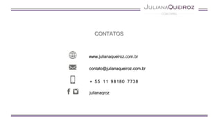 www.julianaqueiroz.com.br/blog
contato@julianaqueiroz.com.br
+ 55 11 98180 7738
www.facebook.com/julianaqroz
CONTATOS
www.instagram.com/julianaqroz
www.julianaqueiroz.com.br
 