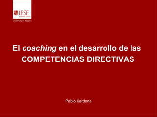 El  coaching  en el desarrollo de las  COMPETENCIAS DIRECTIVAS Pablo Cardona 