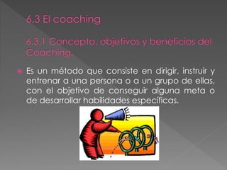  Es un método que consiste en dirigir, instruir y
entrenar a una persona o a un grupo de ellas,
con el objetivo de conseguir alguna meta o
de desarrollar habilidades específicas.
 