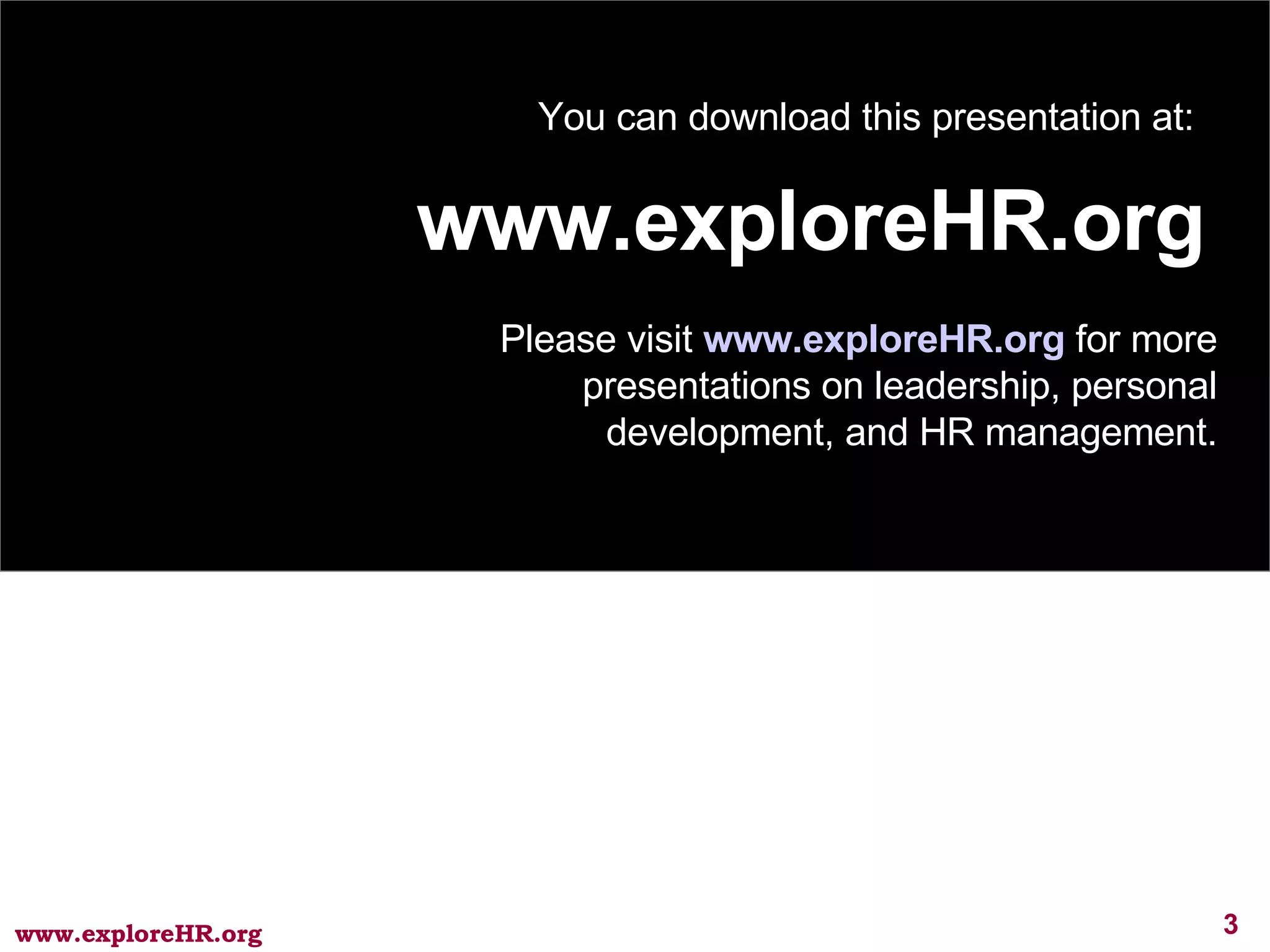 www.exploreHR.org You can download this presentation at: Please visit  www.exploreHR.org   for more presentations on leadership, personal development, and HR management. 