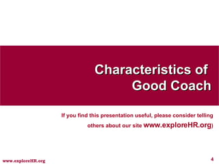 Characteristics of  Good Coach If you find this presentation useful, please consider telling others about our site  www.exploreHR.org ) 