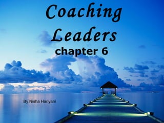 Coaching Leaders chapter 6  By Nisha Hariyani 