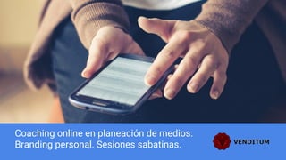 Coaching online en planeación de medios.
Branding personal. Sesiones sabatinas.
 