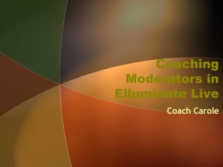 Coaching Moderators in Elluminate Live Coach Carole 