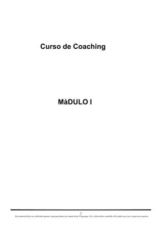 Curso de Coaching  MàDULO I  2  Este material deve ser utilizado apenas como parƒmetro de estudo deste Programa. Os cr‚ditos deste conte£do sÆo dados aos seus respectivos autores  
