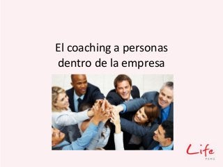 El coaching a personas
dentro de la empresa
 